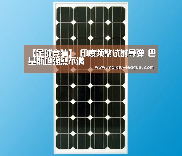【足球竞猜】
印度频繁试射导弹 巴基斯坦强烈不满(图2) 赛事分析